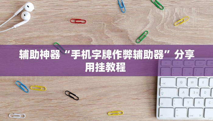 辅助神器“手机字牌作弊辅助器”分享用挂教程 