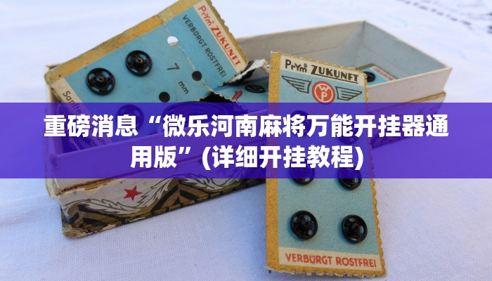 重磅消息“微乐河南麻将万能开挂器通用版”(详细开挂教程)
