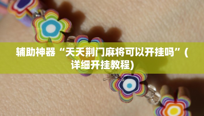 辅助神器“天天荆门麻将可以开挂吗”(详细开挂教程)