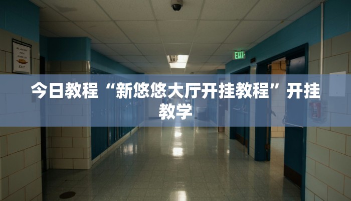 今日教程“新悠悠大厅开挂教程”开挂教学 今日教程“新悠悠大厅开挂教程”开挂教学
