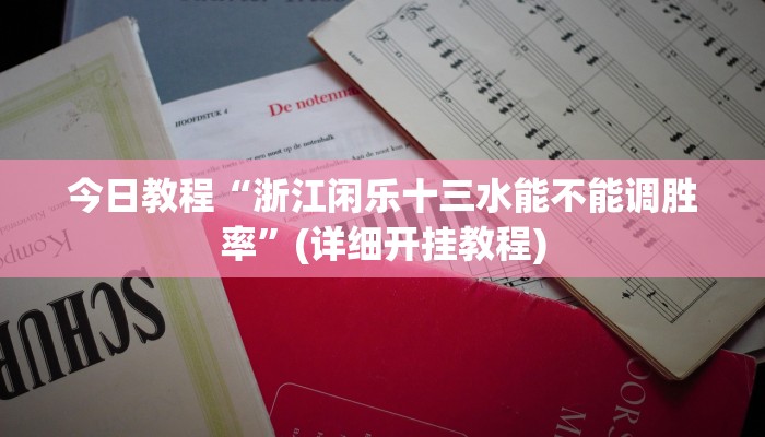 今日教程“浙江闲乐十三水能不能调胜率”(详细开挂教程)