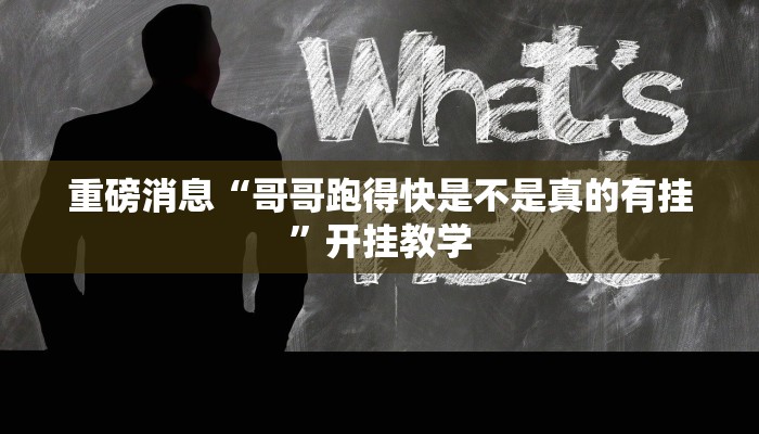 重磅消息“哥哥跑得快是不是真的有挂”开挂教学 重磅消息“哥哥跑得快是不是真的有挂”开挂教学
