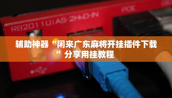 辅助神器“闲来广东麻将开挂插件下载”分享用挂教程 