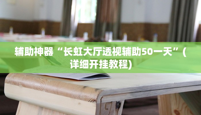 辅助神器“长虹大厅透视辅助50一天”(详细开挂教程)