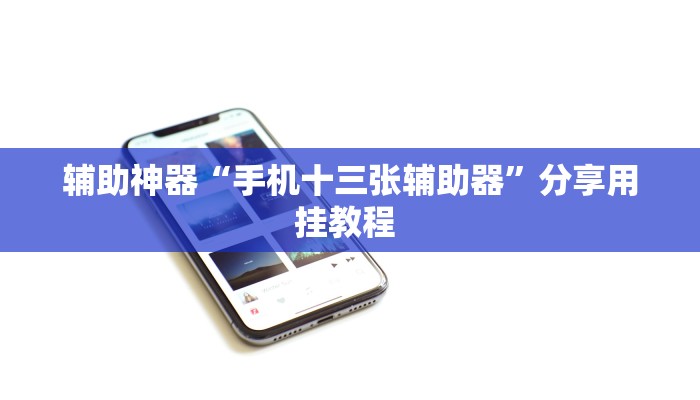 辅助神器“手机十三张辅助器”分享用挂教程 辅助神器“手机十三张辅助器”分享用挂教程