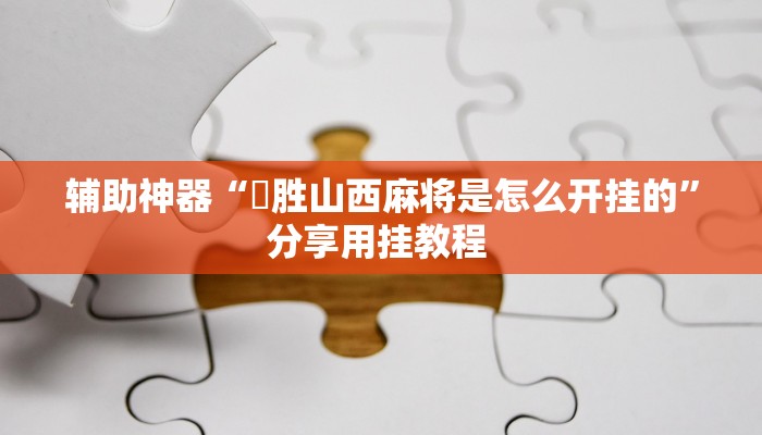 辅助神器“決胜山西麻将是怎么开挂的”分享用挂教程 
