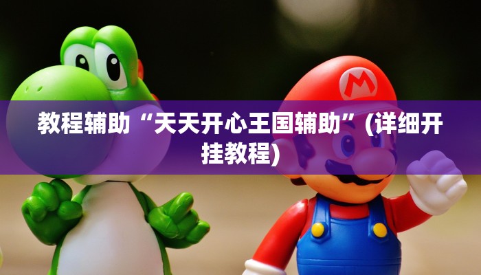 教程辅助“天天开心王国辅助”(详细开挂教程) 教程辅助“天天开心王国辅助”(详细开挂教程)