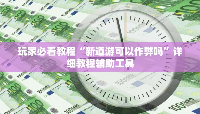 玩家必看教程“新道游可以作弊吗”详细教程辅助工具