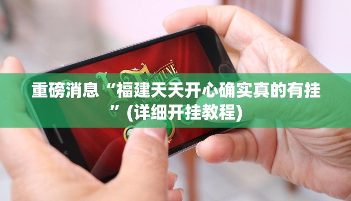 重磅消息“福建天天开心确实真的有挂”(详细开挂教程) 重磅消息“福建天天开心确实真的有挂”(详细开挂教程)