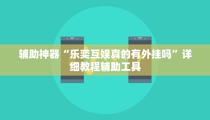 辅助神器“乐奕互娱真的有外挂吗”详细教程辅助工具
