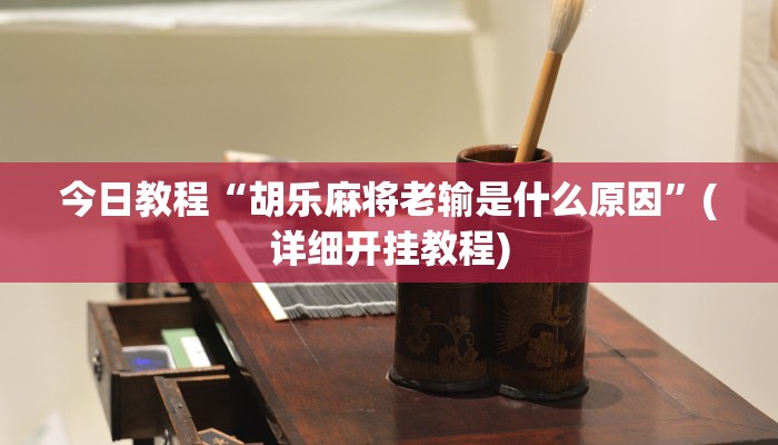 今日教程“胡乐麻将老输是什么原因”(详细开挂教程)