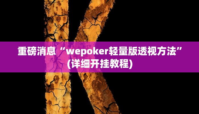 重磅消息“wepoker轻量版透视方法”(详细开挂教程)