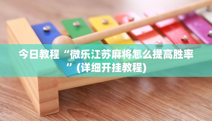 今日教程“微乐江苏麻将怎么提高胜率”(详细开挂教程)