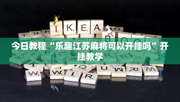 今日教程“乐趣江苏麻将可以开挂吗”开挂教学