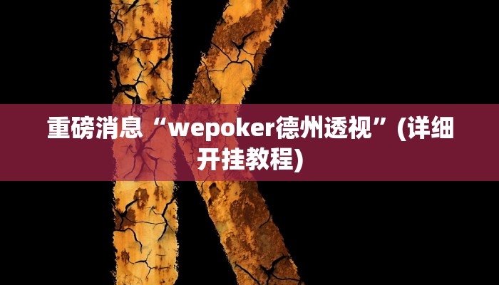 重磅消息“wepoker德州透视”(详细开挂教程)