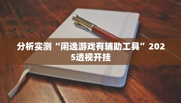 分析实测“闲逸游戏有辅助工具”2025透视开挂