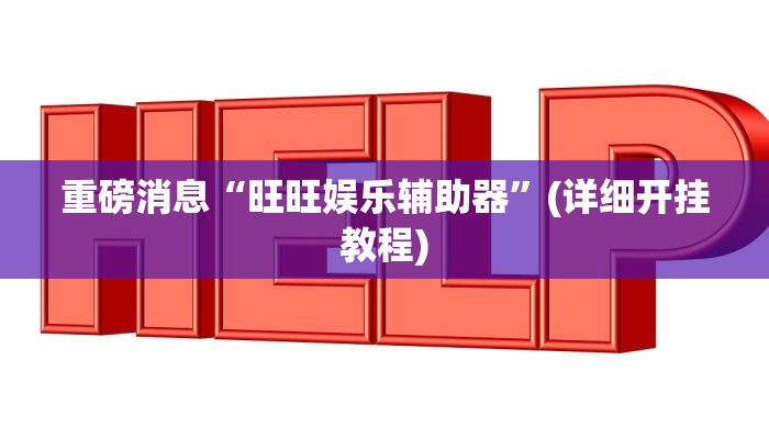 重磅消息“旺旺娱乐辅助器”(详细开挂教程)