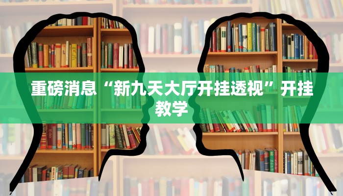 重磅消息“新九天大厅开挂透视”开挂教学