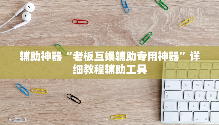 辅助神器“老板互娱辅助专用神器”详细教程辅助工具