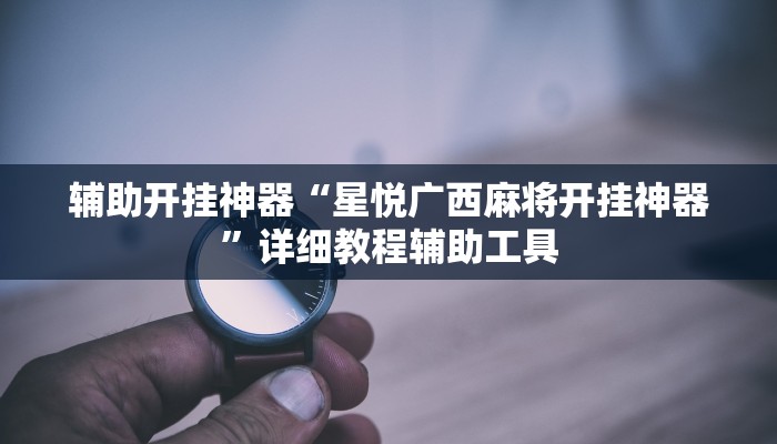 辅助开挂神器“星悦广西麻将开挂神器”详细教程辅助工具