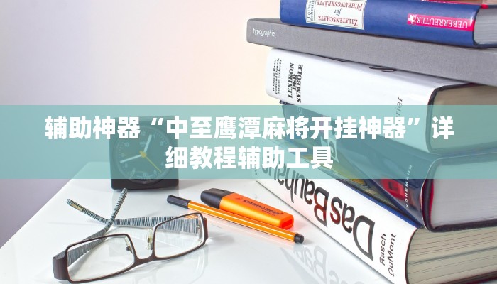 辅助神器“中至鹰潭麻将开挂神器”详细教程辅助工具