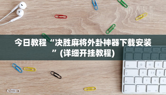 今日教程“决胜麻将外卦神器下载安装”(详细开挂教程)