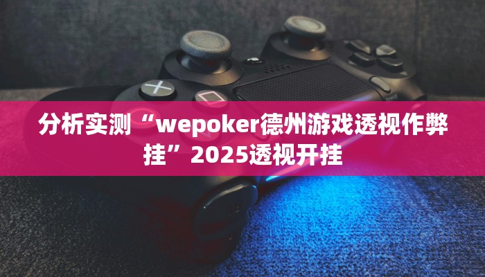 分析实测“wepoker德州游戏透视作弊挂”2025透视开挂