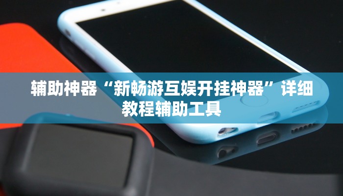 辅助神器“新畅游互娱开挂神器”详细教程辅助工具 辅助神器“新畅游互娱开挂神器”详细教程辅助工具