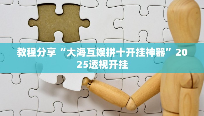 教程分享“大海互娱拼十开挂神器”2025透视开挂