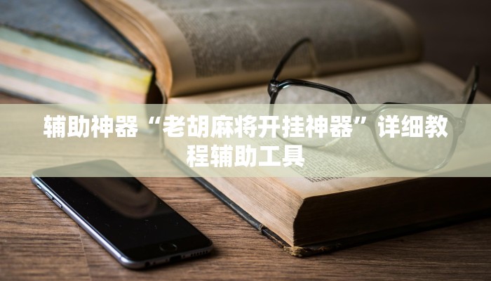 辅助神器“老胡麻将开挂神器”详细教程辅助工具