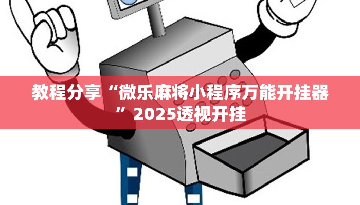 教程分享“微乐麻将小程序万能开挂器”2025透视开挂 教程分享“微乐麻将小程序万能开挂器”2025透视开挂