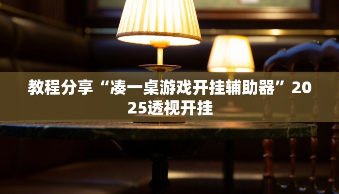 教程分享“凑一桌游戏开挂辅助器”2025透视开挂 教程分享“凑一桌游戏开挂辅助器”2025透视开挂