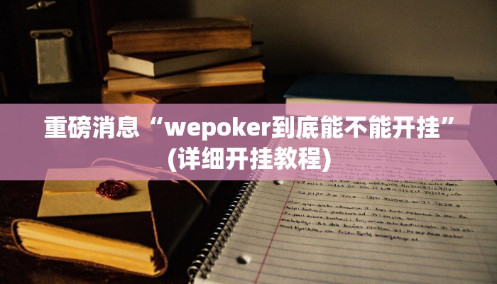 重磅消息“wepoker到底能不能开挂”(详细开挂教程)