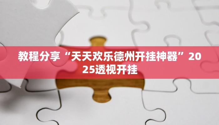 教程分享“天天欢乐德州开挂神器”2025透视开挂 教程分享“天天欢乐德州开挂神器”2025透视开挂