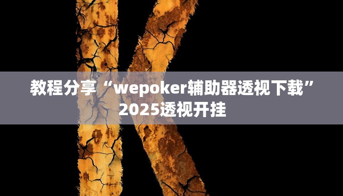 教程分享“wepoker辅助器透视下载”2025透视开挂 教程分享“wepoker辅助器透视下载”2025透视开挂