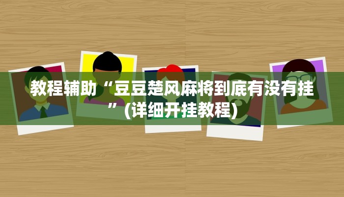 教程辅助“豆豆楚风麻将到底有没有挂”(详细开挂教程) 教程辅助“豆豆楚风麻将到底有没有挂”(详细开挂教程)
