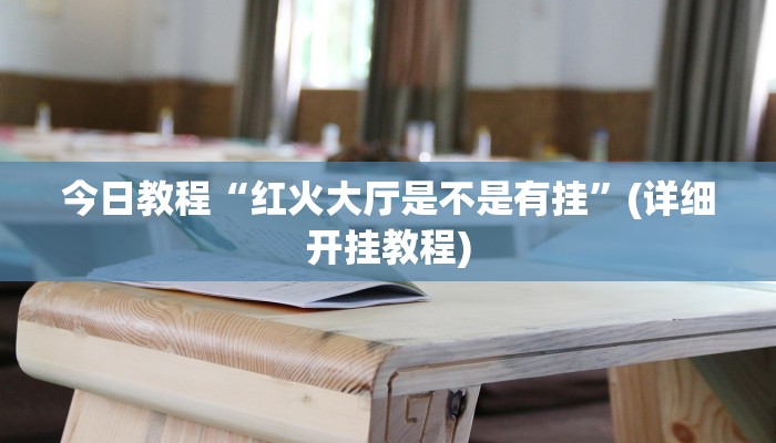 今日教程“红火大厅是不是有挂”(详细开挂教程)