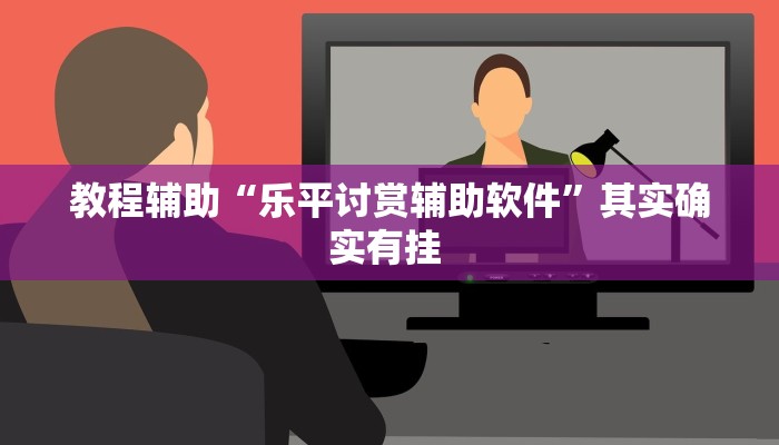 教程辅助“乐平讨赏辅助软件”其实确实有挂 教程辅助“乐平讨赏辅助软件”其实确实有挂