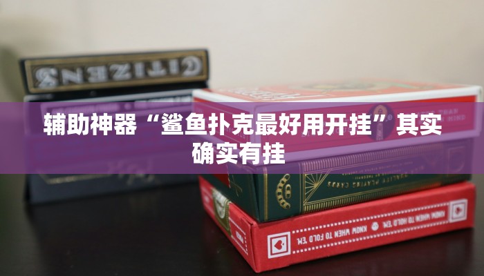 辅助神器“鲨鱼扑克最好用开挂”其实确实有挂 