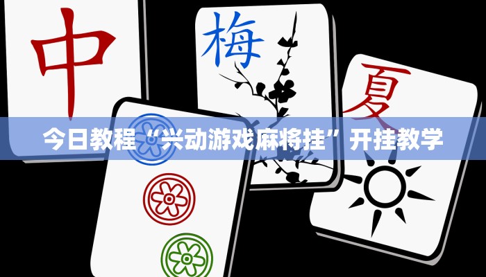 今日教程“兴动游戏麻将挂”开挂教学 今日教程“兴动游戏麻将挂”开挂教学