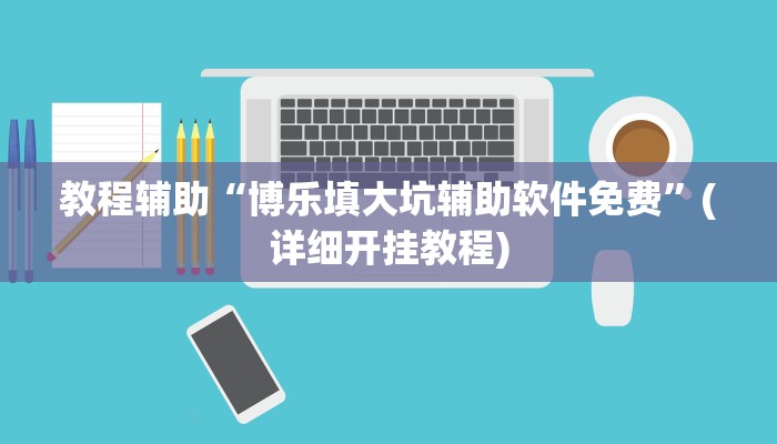 教程辅助“博乐填大坑辅助软件免费”(详细开挂教程)