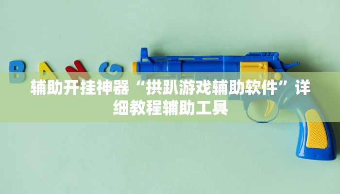 辅助开挂神器“拱趴游戏辅助软件”详细教程辅助工具 辅助开挂神器“拱趴游戏辅助软件”详细教程辅助工具