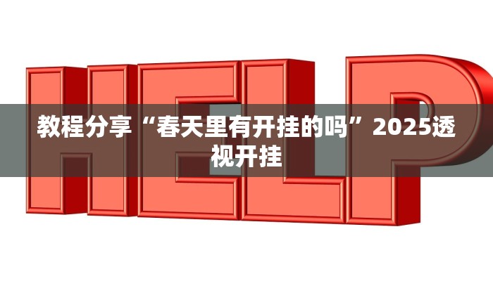 教程分享“春天里有开挂的吗”2025透视开挂 教程分享“春天里有开挂的吗”2025透视开挂