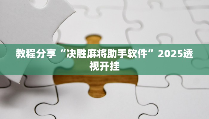 教程分享“决胜麻将助手软件”2025透视开挂 教程分享“决胜麻将助手软件”2025透视开挂