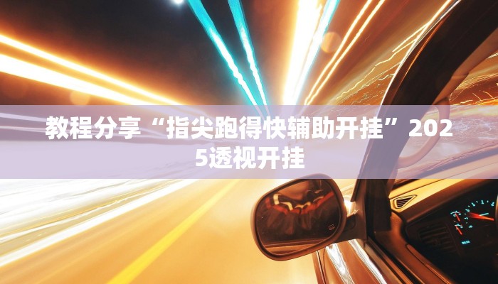 教程分享“指尖跑得快辅助开挂”2025透视开挂 教程分享“指尖跑得快辅助开挂”2025透视开挂
