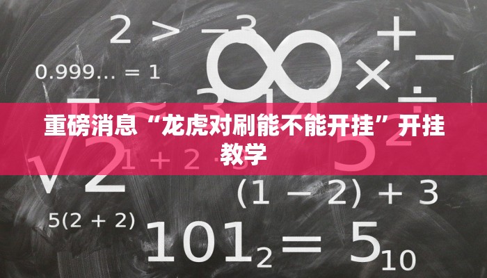 重磅消息“龙虎对刷能不能开挂”开挂教学