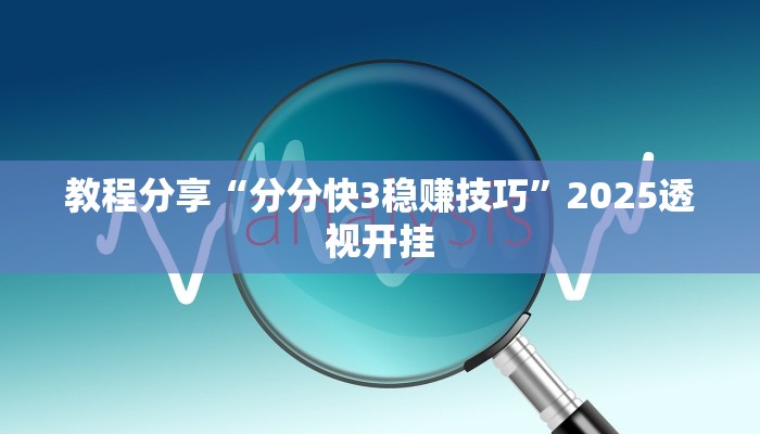 教程分享“分分快3稳赚技巧”2025透视开挂 教程分享“分分快3稳赚技巧”2025透视开挂