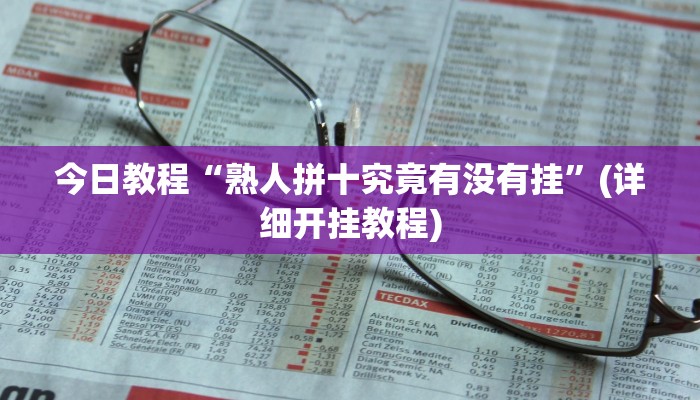 今日教程“熟人拼十究竟有没有挂”(详细开挂教程)