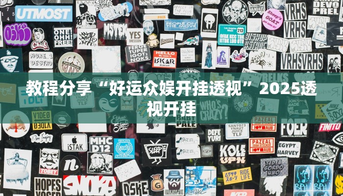 教程分享“好运众娱开挂透视”2025透视开挂 教程分享“好运众娱开挂透视”2025透视开挂