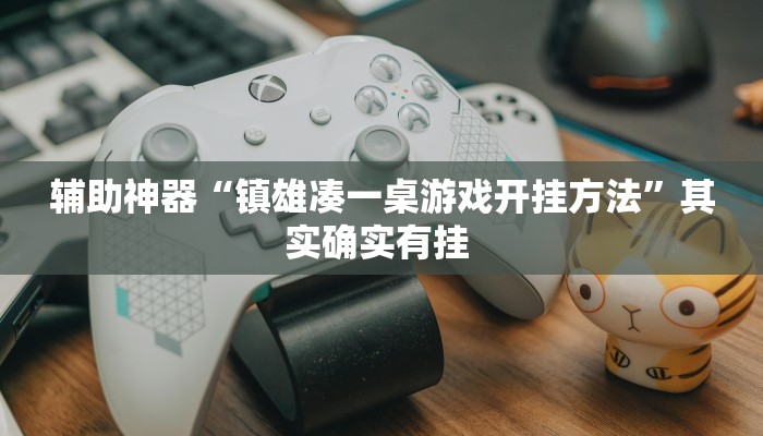 辅助神器“镇雄凑一桌游戏开挂方法”其实确实有挂 